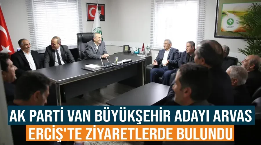 AK Parti Van Büyükşehir Adayı Arvas, Erciş