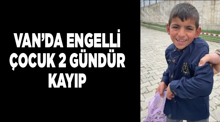 Van’da engelli çocuk 2 gündür kayıp