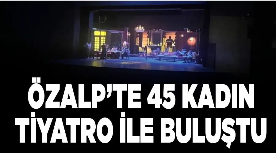 Özalp’te 45 kadın tiyatro ile buluştu