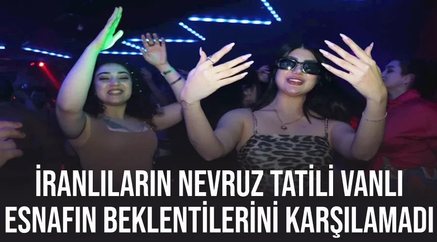 İranlıların Nevruz Tatili Vanlı Esnafın Beklentilerini Karşılamadı