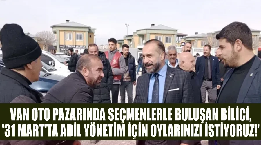 Van Oto Pazarında Seçmenlerle Buluşan Bilici, 