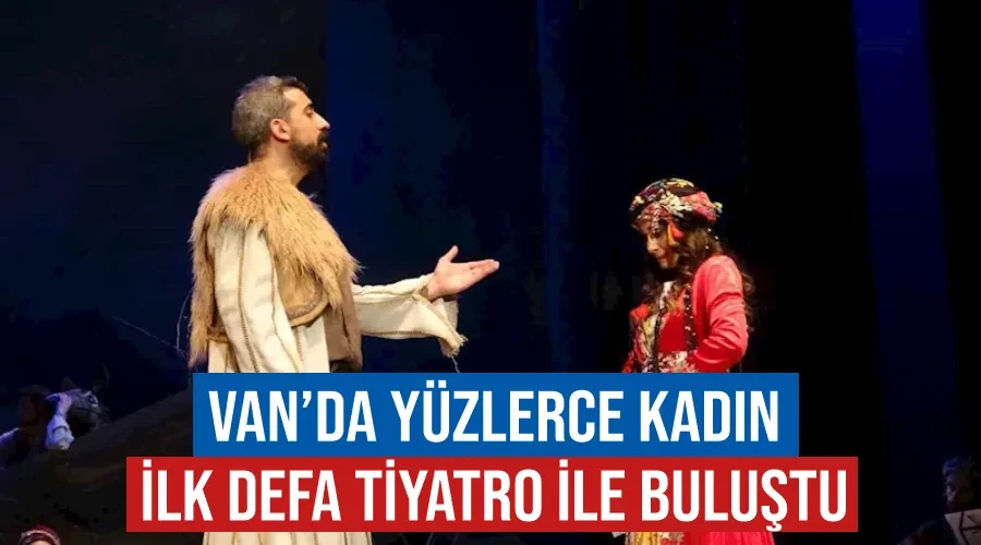 Van’da yüzlerce kadın ilk defa tiyatro ile buluştu