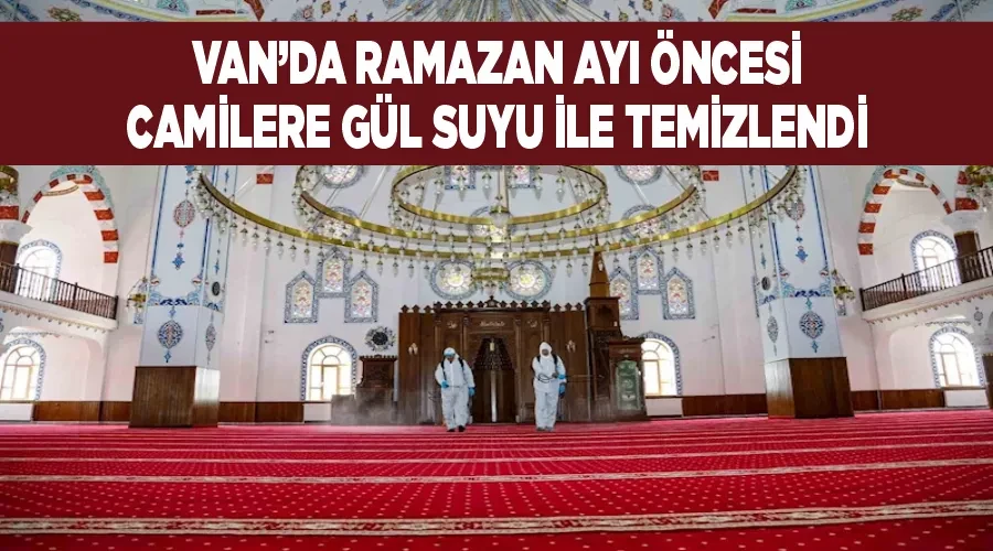 Van’da Ramazan ayı öncesi camilere gül suyu ile temizlendi