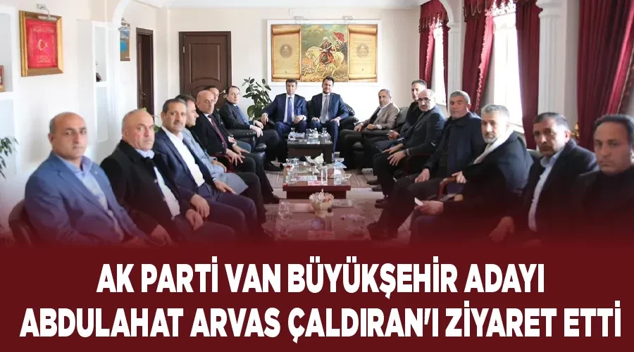 AK Parti Van Büyükşehir Adayı Abdulahat Arvas Çaldıran