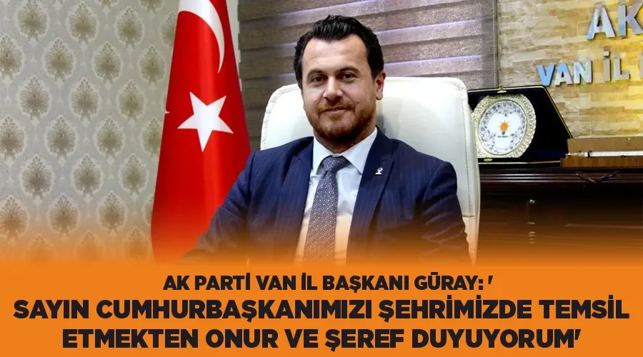 AK Parti Van İl Başkanı Güray: 