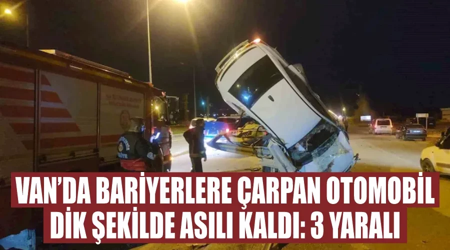 Van’da bariyerlere çarpan otomobil dik şekilde asılı kaldı: 3 yaralı