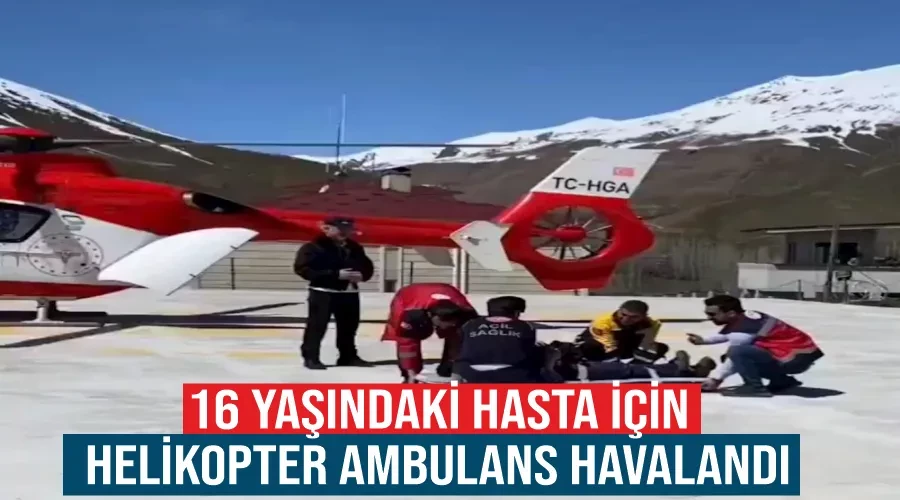 16 yaşındaki hasta için helikopter ambulans havalandı