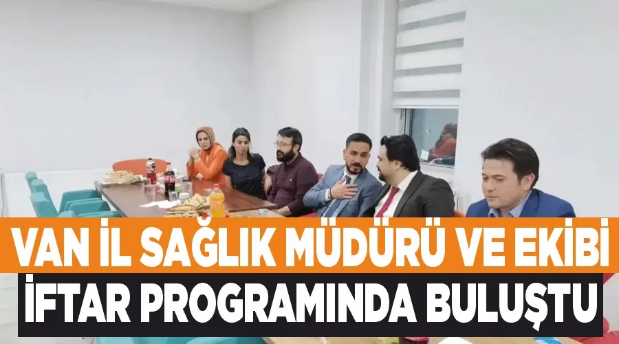 Van İl Sağlık Müdürü ve Ekibi, İftar Programında Buluştu