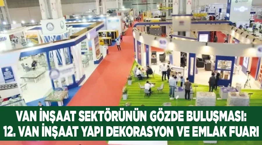 Van İnşaat Sektörünün Gözde Buluşması: 12. Van İnşaat Yapı Dekorasyon ve Emlak Fuarı