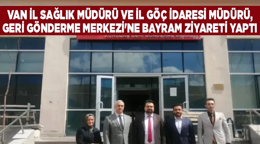 Van İl Sağlık Müdürü ve İl Göç İdaresi Müdürü, Geri Gönderme Merkezi