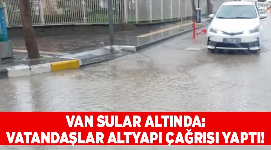 Van Sular Altında: Vatandaşlar Altyapı Çağrısı Yaptı!