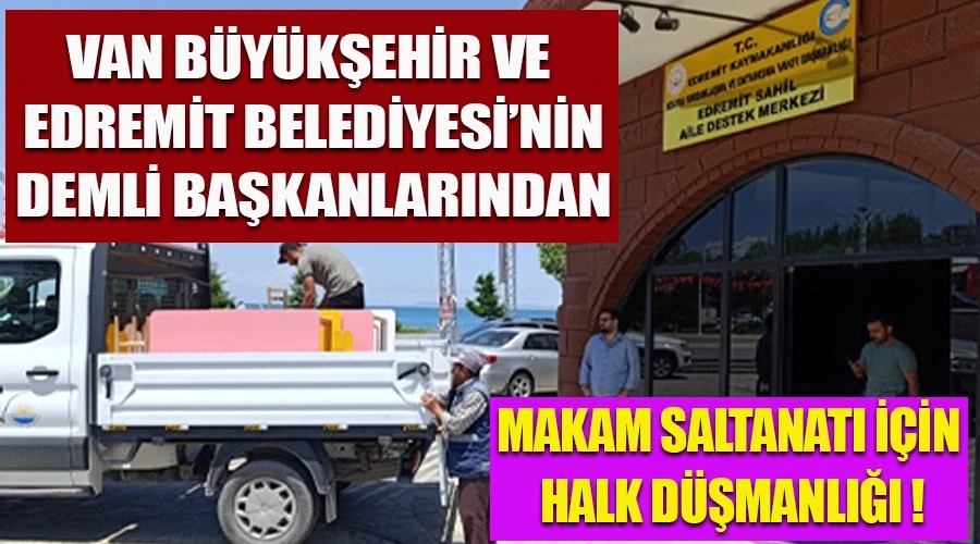 Van’da DEM’li Büyükşehir ve Edremit Belediye Yönetimlerinden Makam Saltanatı İçin Halk Düşmanlığı