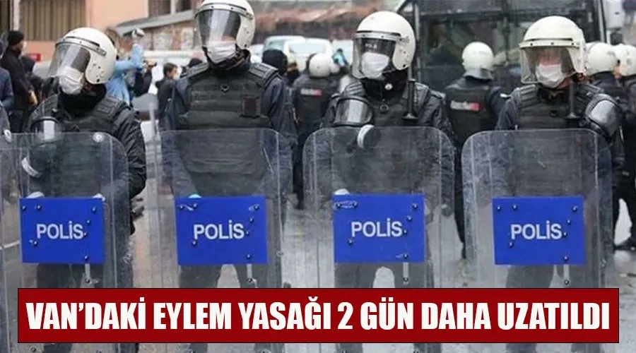 Van Valiliği Eylem, Gösteri ve Yürüyüş  Yasağı Süresi Uzatıldı!