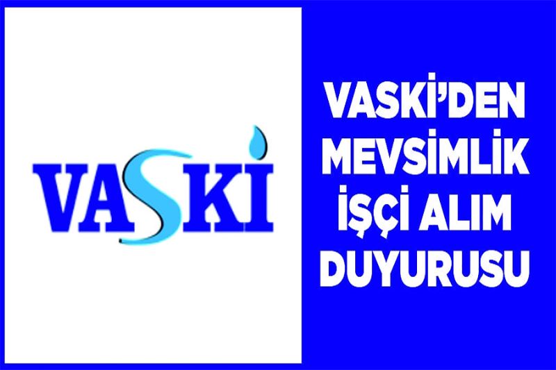 VASKİ’den mevsimlik işçi alım duyurusu