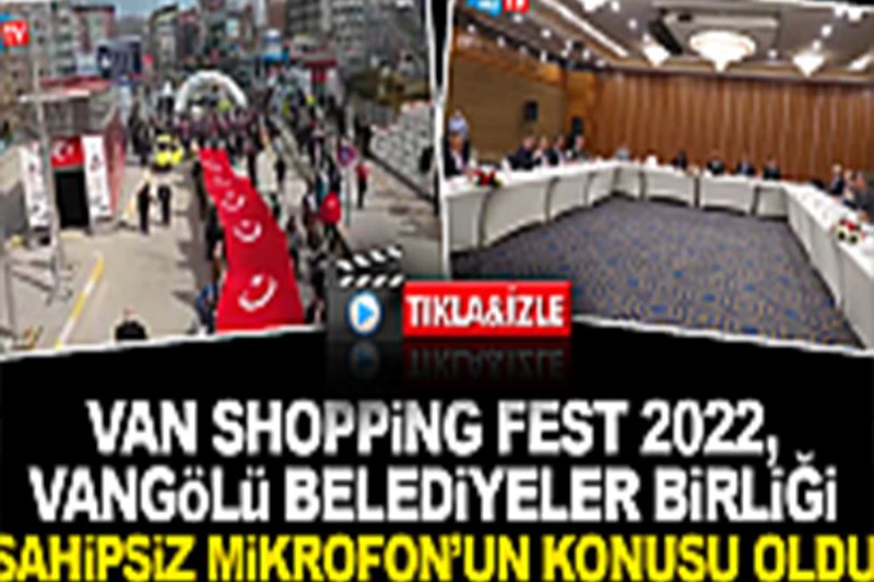 Sahipsiz Mikrofon 43. bölüm: Van’da Shopping  Fest ve belediyelerde bahar hareketliği  