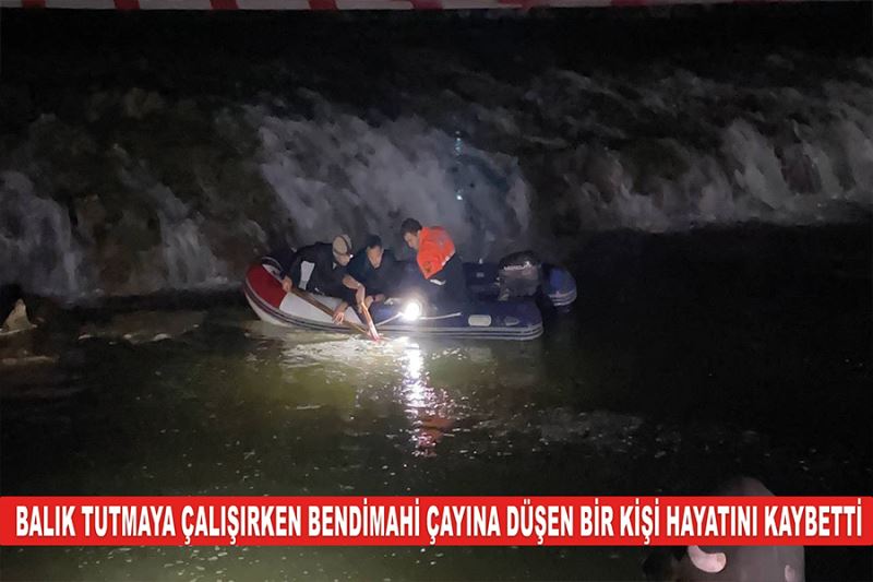 Balık tutmaya çalışırken Bendimahi Çayına düşen bir kişi hayatını kaybetti