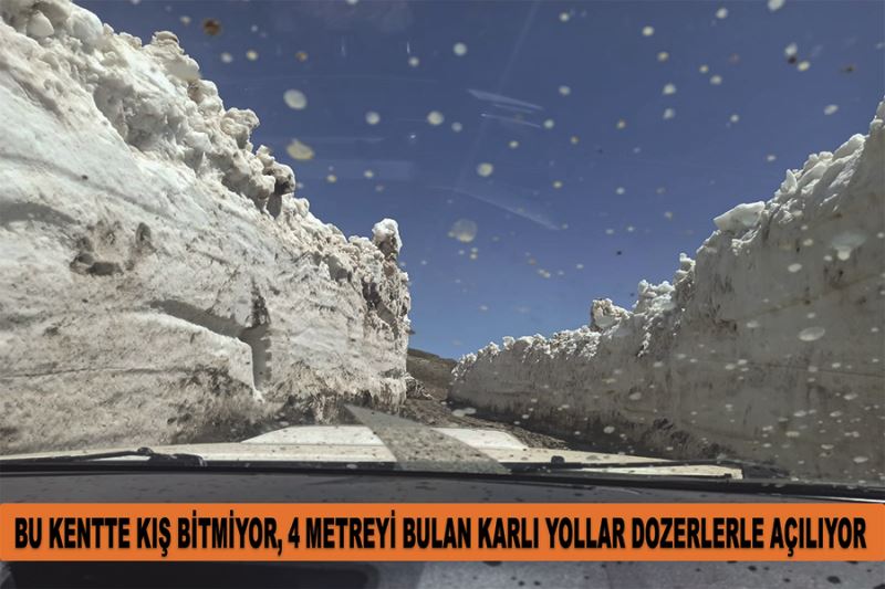 Bu kentte kış bitmiyor, 4 metreyi bulan karlı yollar dozerlerle açılıyor