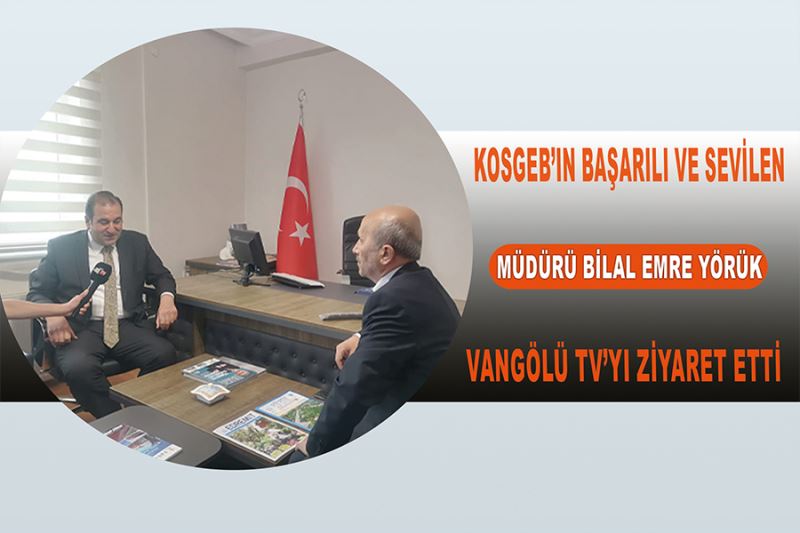 KOSGEB’in başarılı ve sevilen Müdürü Bilal Emre Yörük Vangölü TV’yi ziyaret etti