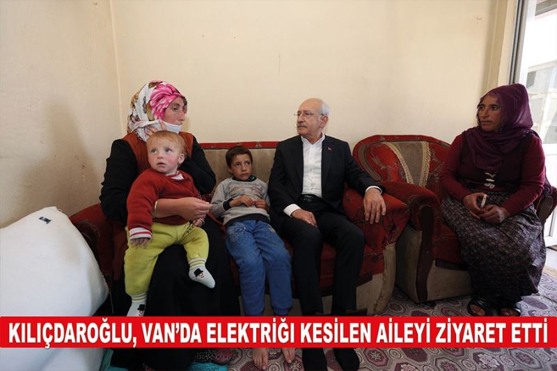 Kılıçdaroğlu, Van’da elektriği kesilen aileyi ziyaret etti
