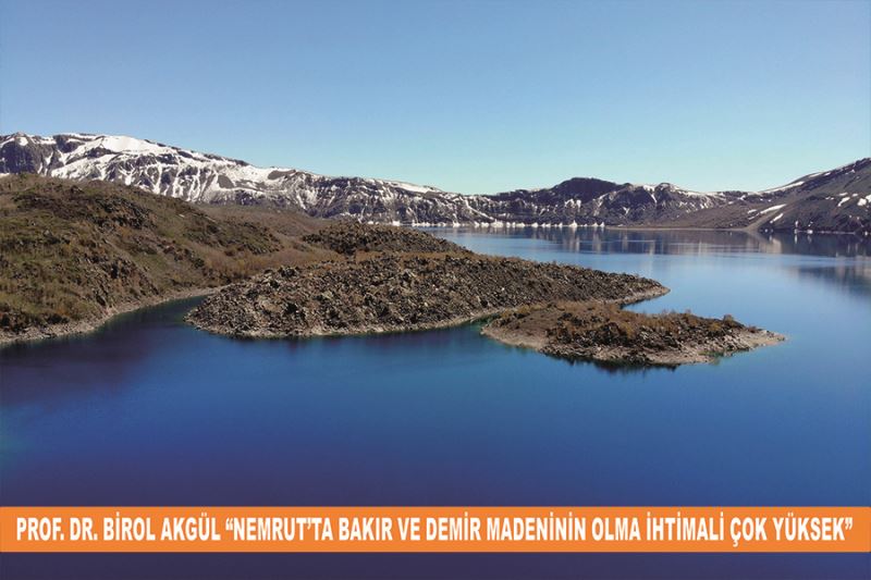 Prof. Dr. Birol Akgül “Nemrut’ta bakır ve demir madeninin olma ihtimali çok yüksek”