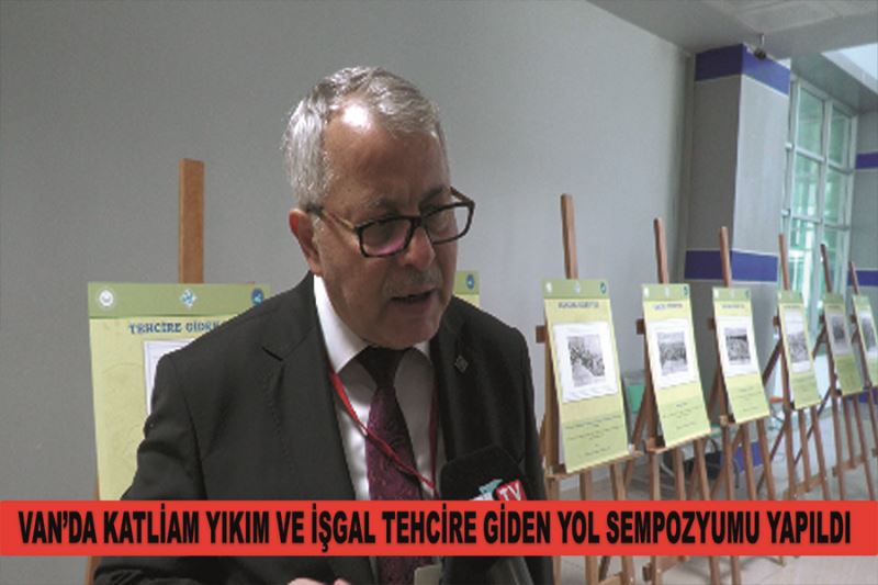 Van’da katliam yıkım ve işgal: Tehcire giden yol sempozyumu yapıldı