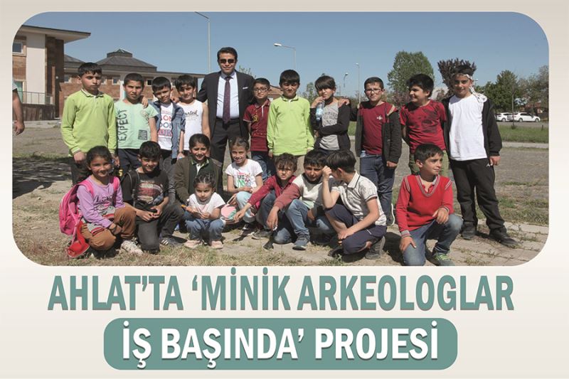 Ahlat’ta ‘Minik Arkeologlar İş Başında’ projesi