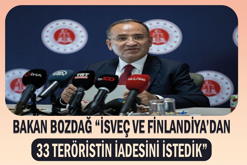 Bakan Bozdağ “İsveç ve Finlandiya’dan 33 teröristin iadesini istedik”