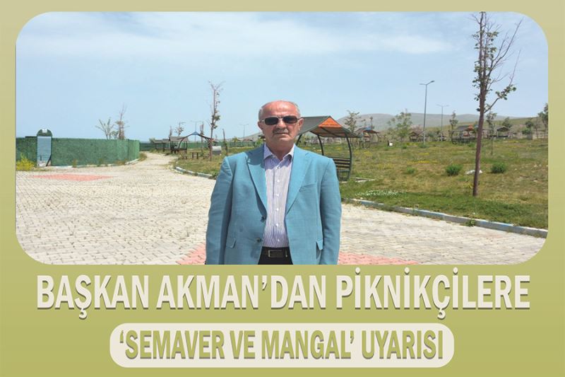 Başkan Akman’dan Piknikçilere ‘Semaver Ve Mangal’ Uyarısı