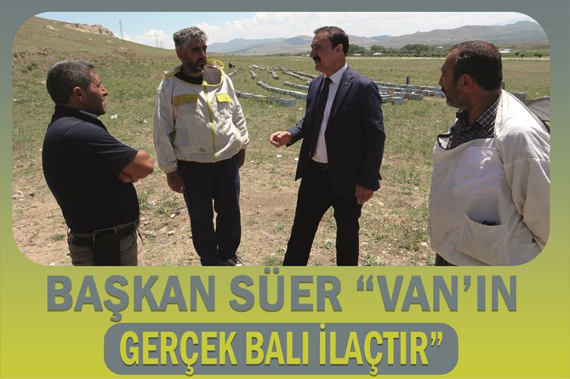  Başkan Süer “Van’ın gerçek balı ilaçtır”