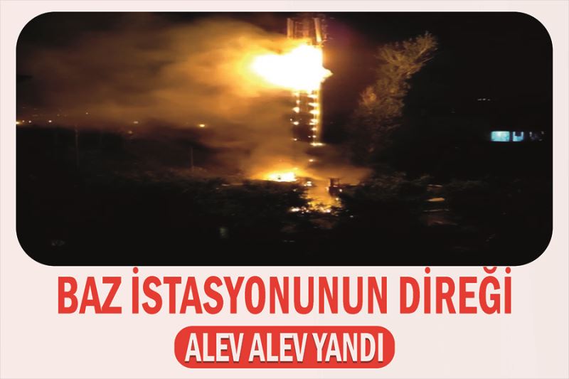 Baz istasyonunun direği alev alev yandı