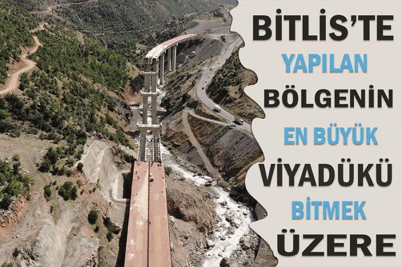 Bitlis’te yapılan bölgenin en büyük viyadükü bitmek üzere