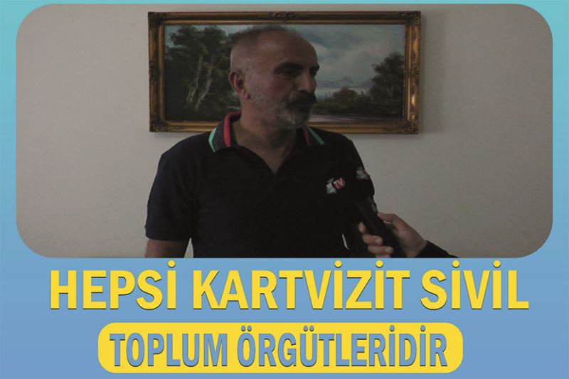 Feridun Irak, “Hepsi kartvizit sivil toplum örgütleridir”