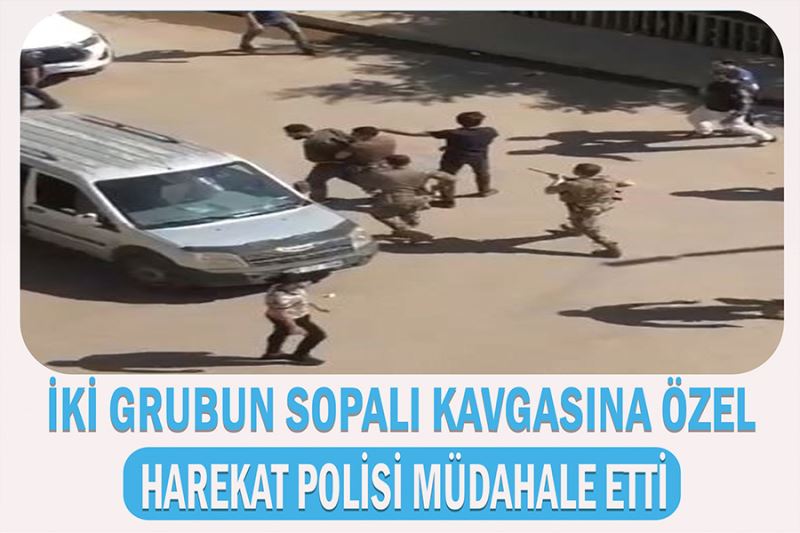 İki grubun sopalı kavgasına özel harekat polisi müdahale etti