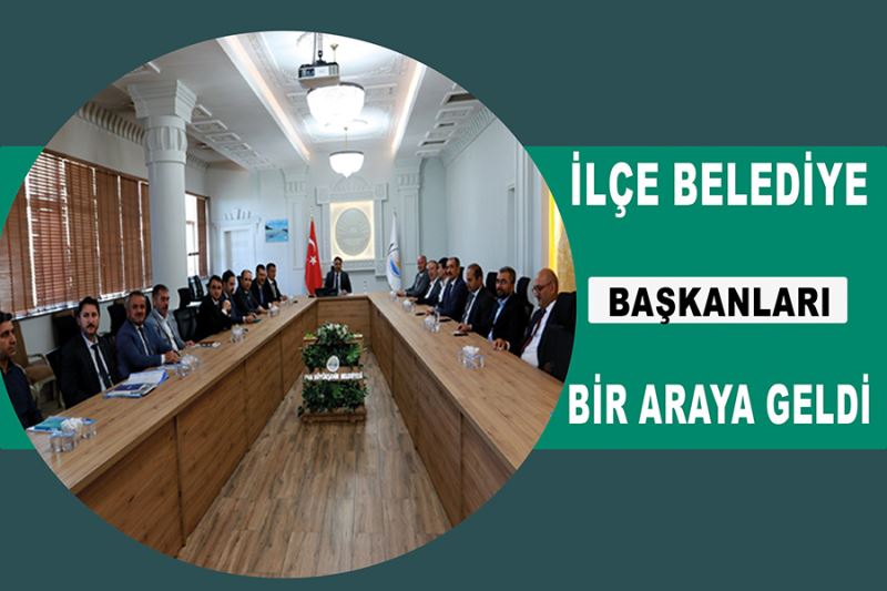 İlçe belediye başkanları bir araya geldi