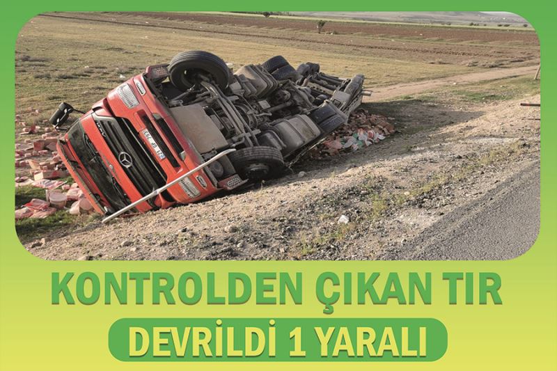 Kontrolden çıkan tır devrildi 1 yaralı