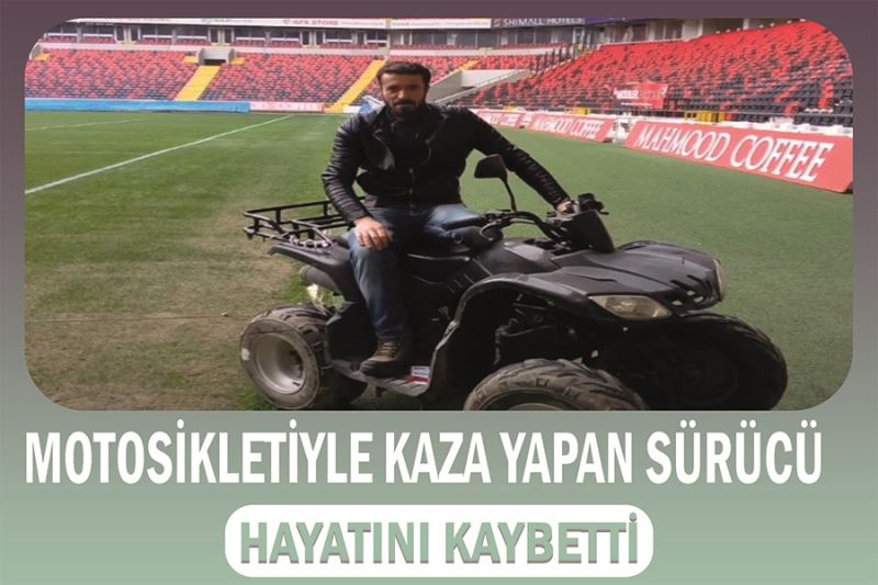 Motosikletiyle kaza yapan sürücü hayatını kaybetti