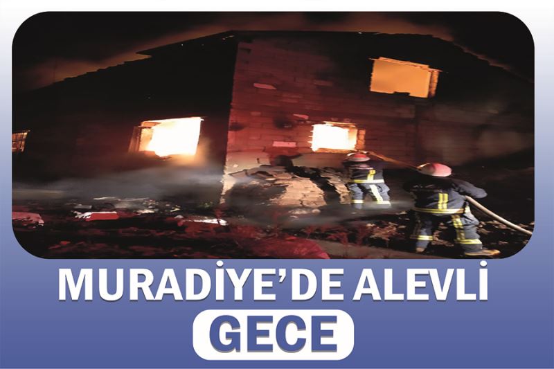 Muradiye’de alevli gece