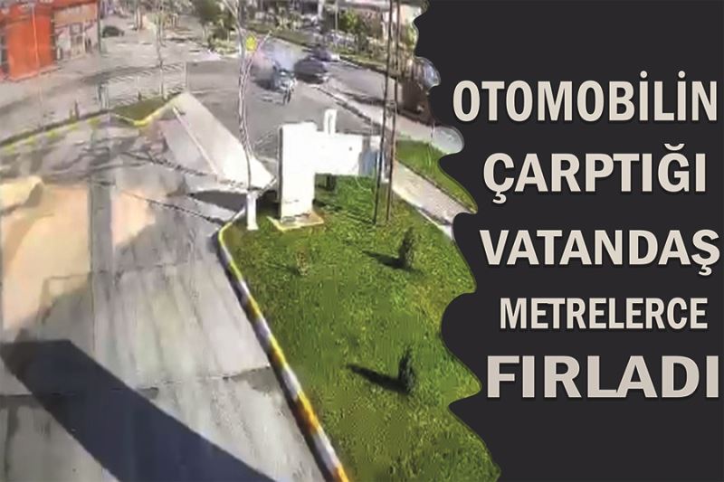 Otomobilin çarptığı vatandaş metrelerce fırladı