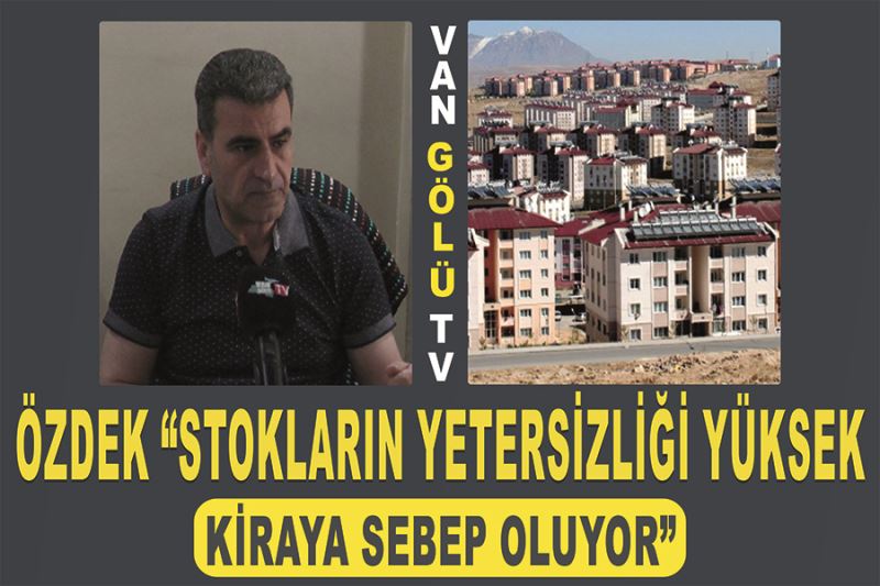 Özdek “Stokların yetersizliği yüksek kiraya sebep oluyor”