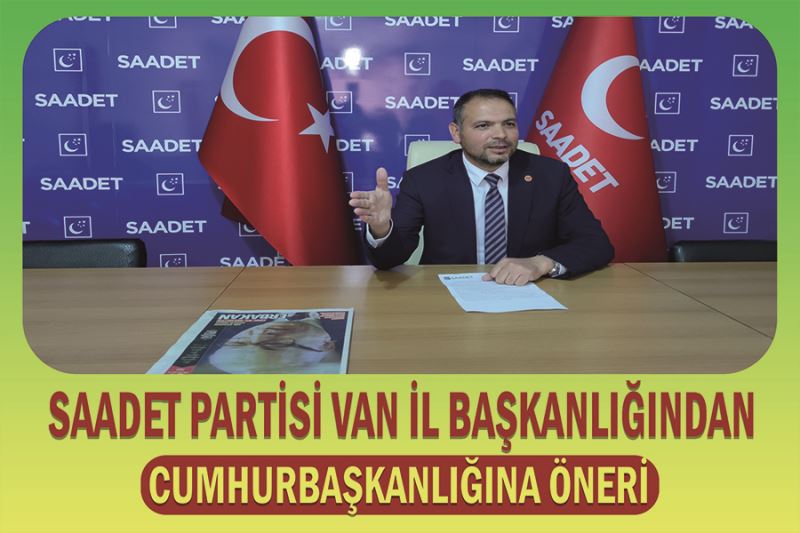 Saadet partisi Van İl Başkanlığından Cumhurbaşkanlığına öneri