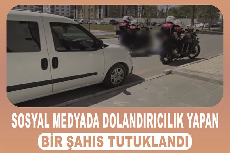 Sosyal medyada dolandırıcılık yapan bir şahıs tutuklandı