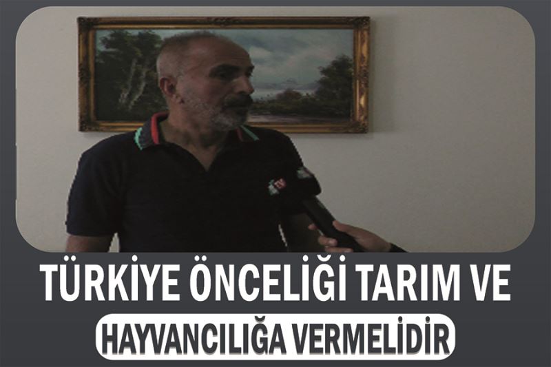 Türkiye önceliği tarım ve hayvancılığa vermelidir