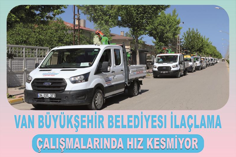 Van Büyükşehir Belediyesi İlaçlama Çalışmalarında Hız Kesmiyor