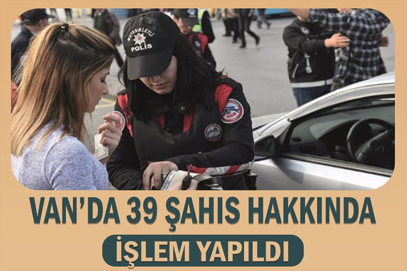 Van’da 39 şahıs hakkında işlem yapıldı