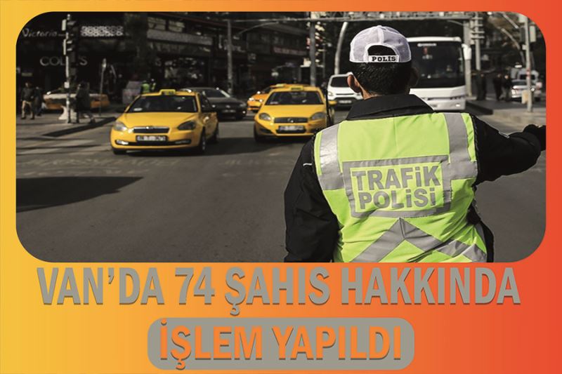 Van’da 74 şahıs hakkında işlem yapıldı