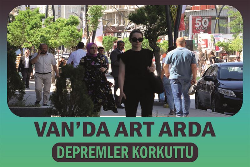 Van’da art arda depremler korkuttu