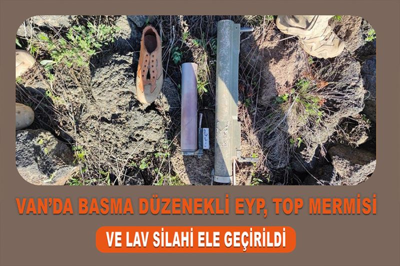 Van’da basma düzenekli EYP, top mermisi ve lav silahı ele geçirildi