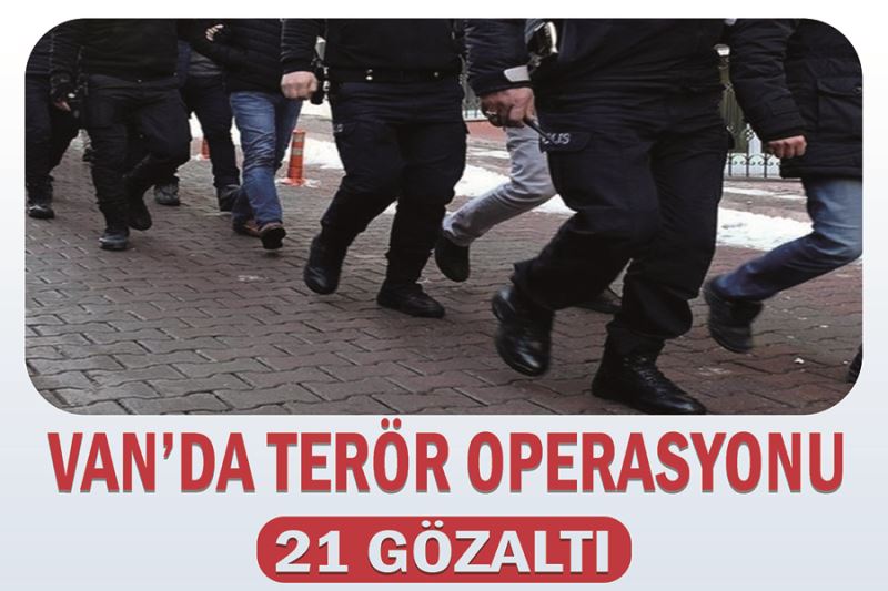 Van’da terör operasyonu 21 gözaltı