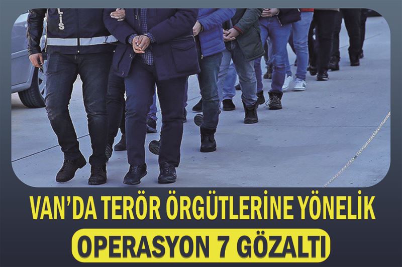 Van’da terör örgütlerine yönelik operasyon 7 gözaltı